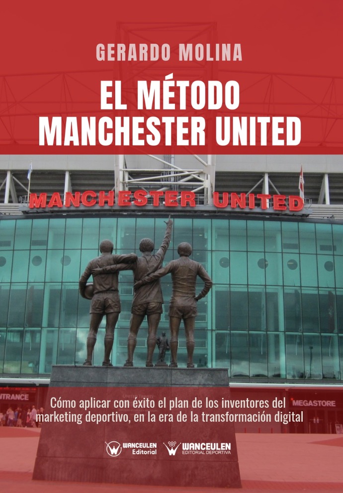 EL MÉTODO MANCHESTER UNITED: CÓMO APLICAR CON ÉXITO EL PLAN DE LOS INVENTORES DEL MARKETING DEPORTIVO EN LA ERA DE LA TRANSFORMACIÓN DIGITAL