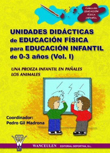 UNIDADES DIDACTICAS DE EDUCACIÓN FÍSICA PARA EDUCACIÓN INFANTIL 0-3 AÑOS VOL.I