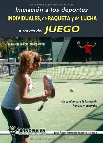 [9788499932019] INICIACION A LOS DEPORTES INDIVIDUALES DE RAQUETA Y DE LUCHA A TRAVÉS DEL JUEGO
