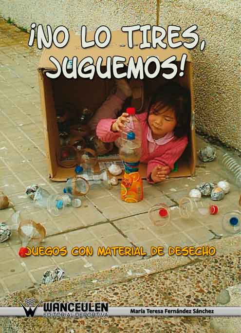 NO LO TIRES JUGUEMOS!. JUEGOS CON MATERIAL DE DESECHO