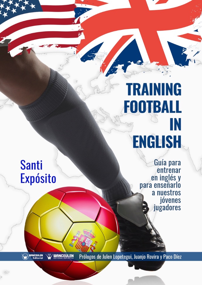 TRAINING FOOTBALL IN ENGLISH: GUÍA PARA ENTRENAR EN INGLÉS Y PARA ENSEÑARLO A NUESTROS JÓVENES JUGADORES