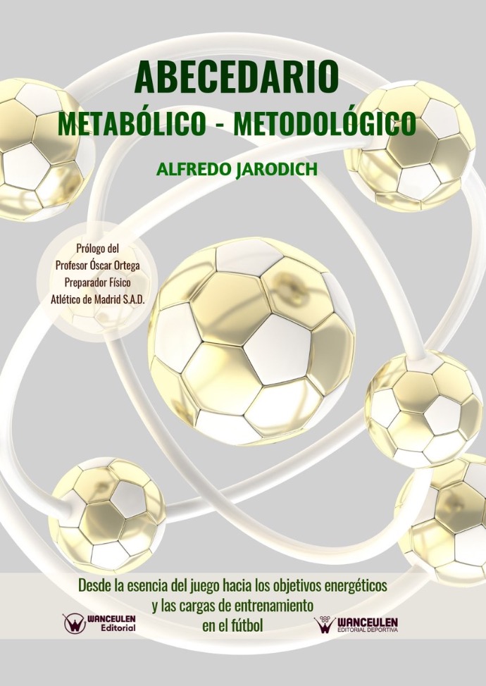 ABECEDARIO METABÓLICO-METODOLÓGICO (DESDE LA ESENCIA DEL JUEGO HACIA LOS OBJETIVOS ENERGÉTICOS Y LAS CARGAS DE ENTRENAMIENTO EN EL FÚTBOL)