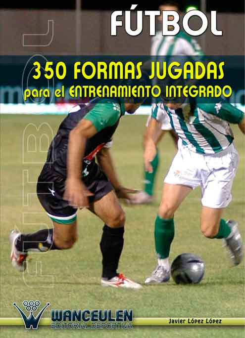 FÚTBOL 350 FORMAS JUGADAS PARA EL ENTRENAMIENTO INTEGRADO