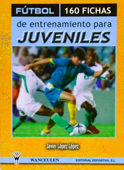 FÚTBOL: 160 FICHAS DE ENTRENAMIENTO PARA JUVENILES