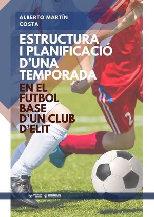 ESTRUCTURA I PLANIFICACIÓ D’UNA TEMPORADA: EN EL FUTBOL BASE D’UN CLUB D’ELIT