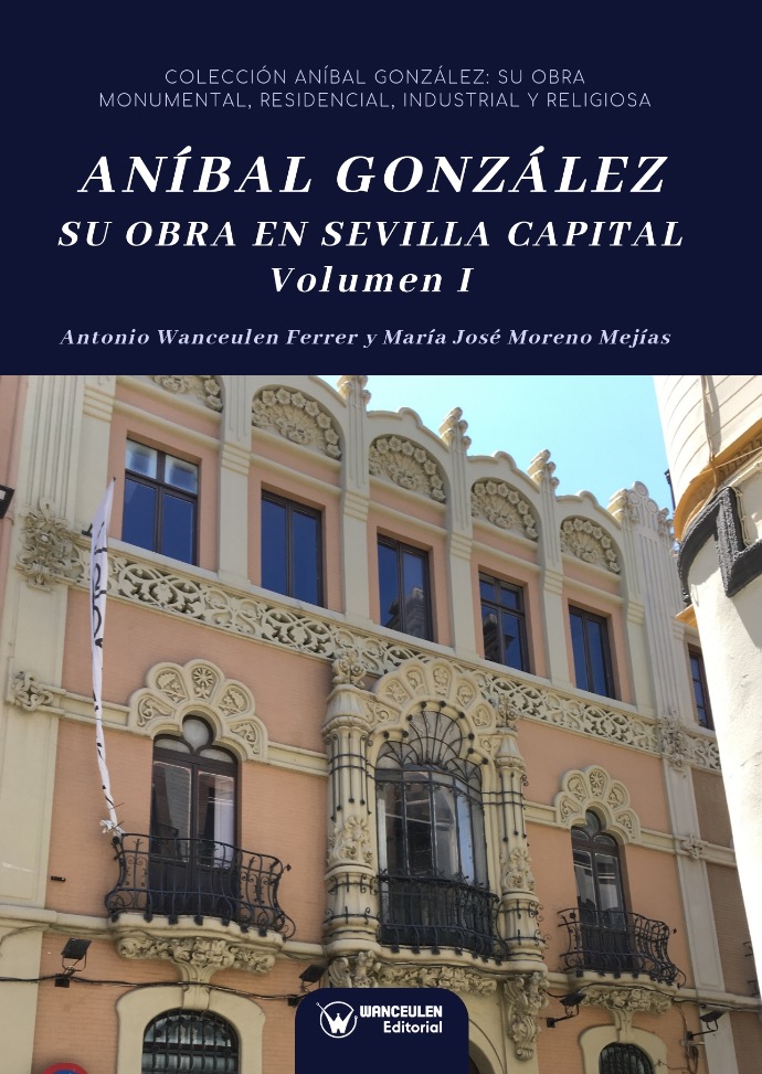 ANÍBAL GONZÁLEZ. SU OBRA EN SEVILLA CAPITAL. VOLUMEN I