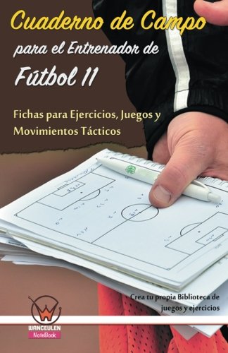CUADERNO CAMPO ENTRENADOR F11: FICHAS DE EJERCICIOS, JUEGOS Y MOVIMIENTOS
