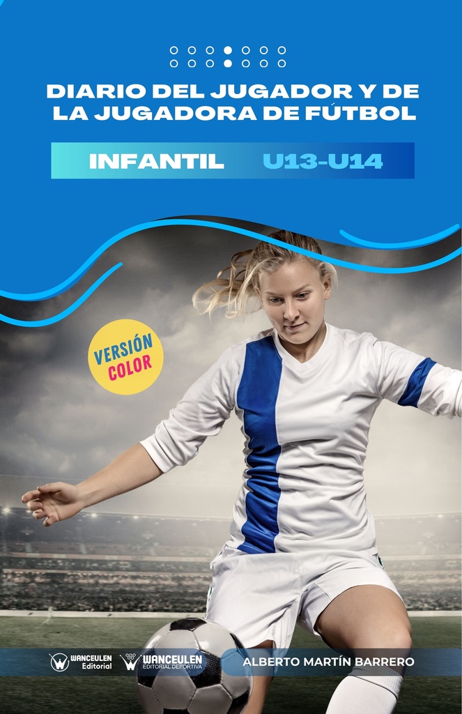 DIARIO DEL JUGADOR Y DE LA JUGADORA DE FÚTBOL.  CATEGORÍA INFANTIL: U13-U14 (Versión Color)