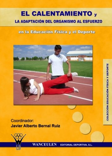 [9788498231472] EL CALENTAMIENTO Y LA ADAPTACIÓN DEL ORGANISMO AL ESFUERZO EN LA EDUCACIÓN FÍSICA Y EL DEPORTE