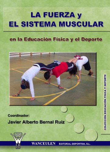 [9788498231793] LA FUERZA Y EL SISTEMA MUSCULAR EN LA EDUCACIÓN FÍSICA Y EL DEPORTE