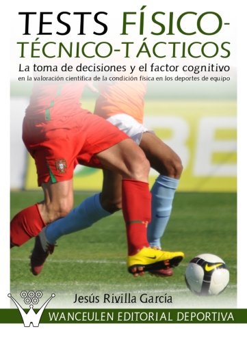 [9788499931272] TESTS FÍSICO-TÉCNICO-TÁCTICOS: LA TOMA DE DECISIONES Y EL FACTOR COGNITIVO