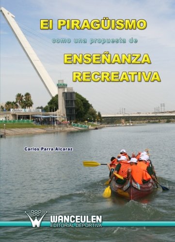 [9788498239546] EL PIRAGÜISMO COMO UNA PROPUESTA DE ENSEÑANZA RECREATIVA