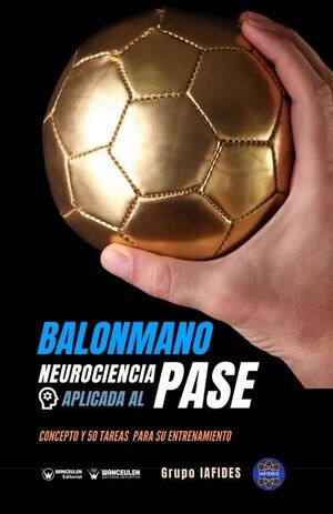 [9788418486531] BALONMANO. NEUROCIENCIA APLICADA AL PASE. CONCEPTO Y 50 TAREAS PARA SU ENTRENAMIENTO