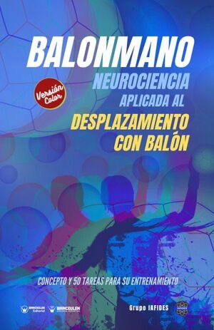[9788418682209] BALONMANO: NEUROCIENCIA APLICADA AL DESPLAZAMIENTO CON BALÓN (COLOR)