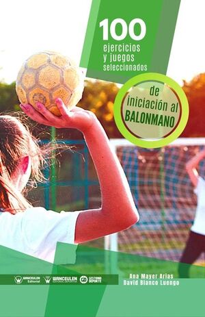 [9788418486791] 100 EJERCICIOS Y JUEGOS SELECCIONADOS DE INICIACIÓN AL BALONMANO
