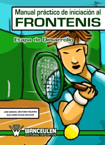 [9788498231496] MANUAL PRÁCTICO DE INICIACIÓN AL FRONTENIS: ETAPA DE DESARROLLO