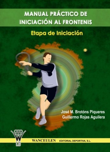 [9788498231311] MANUAL PRÁCTICO DE INICIACIÓN AL FRONTENIS: ETAPA DE INICIACIÓN