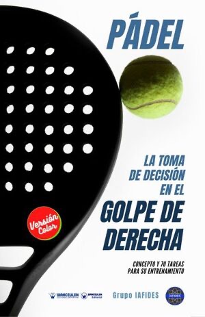 [9788418831256] PÁDEL: LA TOMA DE DECISIÓN EN EL GOLPE DE DERECHA (COLOR)