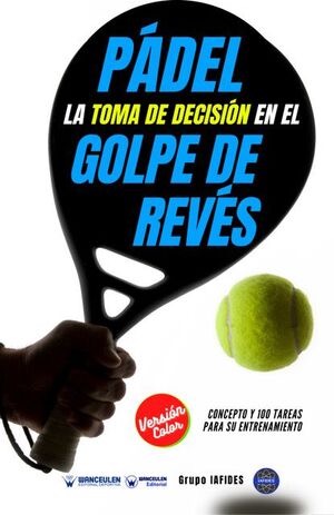 [9788418831287] PÁDEL: LA TOMA DE DECISIÓN EN EL GOLPE DE REVÉS (COLOR)