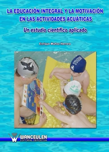 [9788498239973] LA EDUCACIÓN INTEGRAL Y LA MOTIVACIÓN EN LAS ACTIVIDADES ACUÁTICAS)