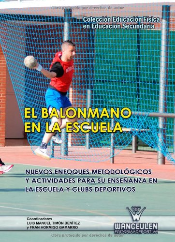 [9788498239157] BALONMANO EN LA ESCUELA: NUEVOS ENFOQUES METODOLÓGICOS Y ACTIVIDADES PARA SU ENSEÑANZA EN LA ESCUELA Y CLUBS DEPORTIVOS