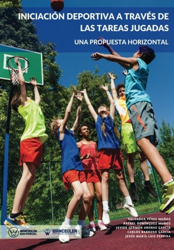 [9788499936406] INICIACIÓN DEPORTIVA A TRAVÉS DE LAS TAREAS JUGADAS. UNA PROPUESTA HORIZONTAL
