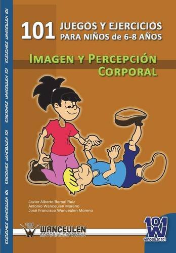 [9788498239584] 101 JUEGOS Y EJERCICIOS PARA NIÑOS DE 6-8 AÑOS. IMAGEN Y PERCEPCIÓN CORPORAL