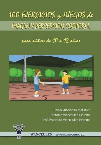 [9788498230994] 100 EJERCICIOS Y JUEGOS DE IMAGEN Y PERCEPCIÓN CORPORAL PARA NIÑOS DE 10 A 12 AÑOS
