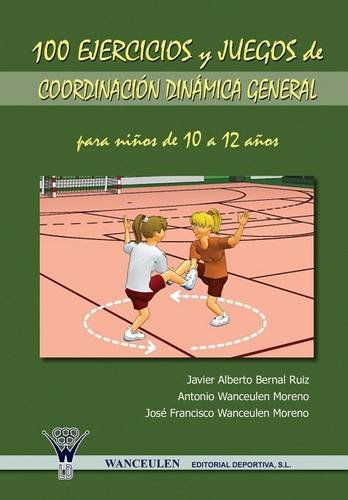 [9788498230970] 100 EJERCICIOS Y JUEGOS DE COORDINACIÓN DINÁMICA GENERAL PARA NIÑOS DE 10 A 12 AÑOS