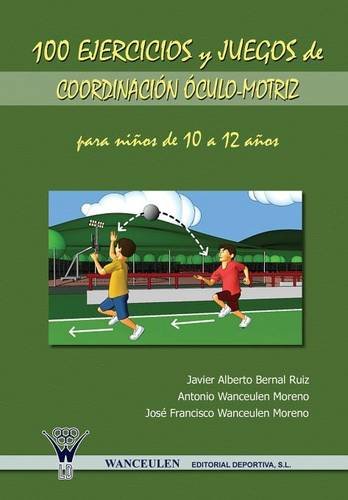 [9788498230987] 100 EJERCICIOS Y JUEGOS DE COORDINACIÓN ÓCULO-MOTRIZ PARA NIÑOS DE 10 A 12 AÑOS