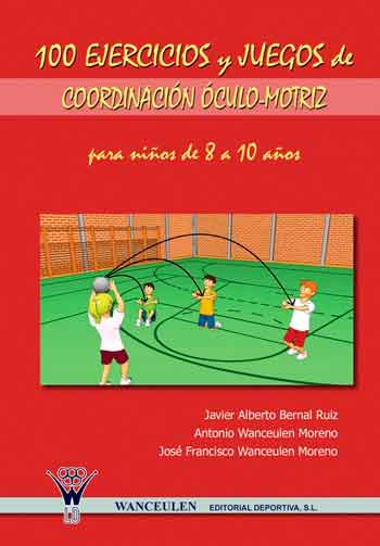 [9788498231021] 100 EJERCICIOS Y JUEGOS DE COORDINACIÓN ÓCULO-MOTRIZ PARA NIÑOS DE 8 A 10 AÑOS
