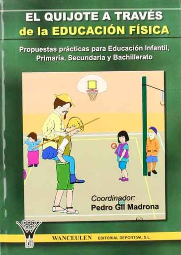 [9788498230215] EL QUIJOTE A TRAVÉS DE LA EDUCACIÓN FÍSICA: PROPUESTAS DIDÁCTICAS PARA EDUCACIÓN INFANTIL, PRIMARIA, SECUNDARIA Y BACHILLERATO