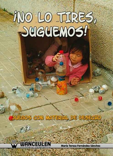 [9788498235944] NO LO TIRES JUGUEMOS!. JUEGOS CON MATERIAL DE DESECHO