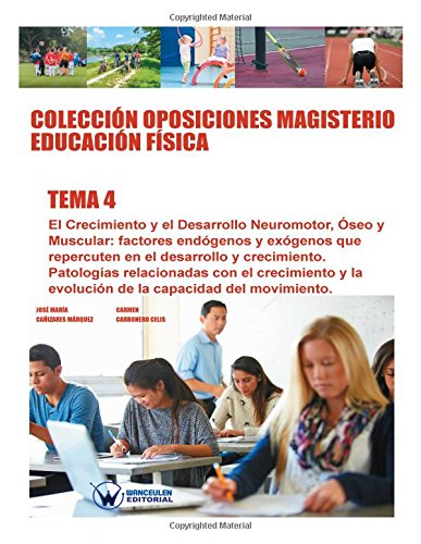 [9788499934754] Colección Oposiciones Magisterio Educación Física Tema 4:  El Crecimiento y el Desarrollo Neuromotor, Óseo y Muscular. Factores endógenos y exógenos que repercuten en el desarrollo y crecimiento