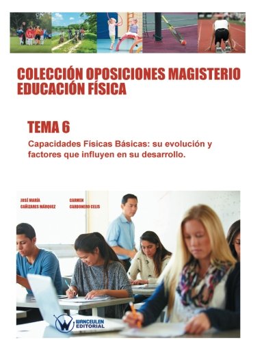 [9788499934778] Colección Oposiciones Magisterio Educación Física Tema 6: Capacidades Físicas Básicas, su evolución y factores que influyen en su desarrollo.