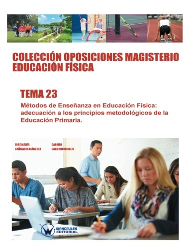 [9788499934945] Colección Oposiciones Magisterio Educación Física Tema 23: Métodos de Enseñanza en Educación Física. Adecuación a los principios metodológicos de la Educación Primaria.