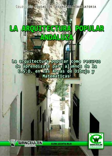[9788498239331] ARQUITECTURA POPULAR ANDALUZA (COMO RECURSO DE APRENDIZAJE PARA EL ALUMNO DE LA E.S.O. EN LAS ÁREAS DE DIBUJO Y MATEMÁTICAS)