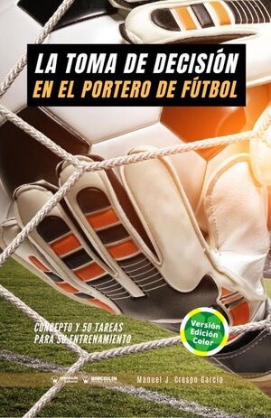 [9788418486326] LA TOMA DE DECISIÓN EN EL PORTERO DE FÚTBOL (COLOR)