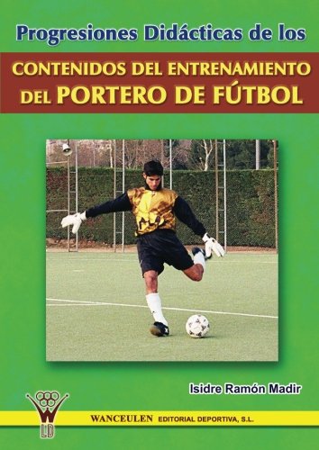 [9788495883667] PROGRESIONES DIDÁCTICAS DE LOS CONTENIDOS DEL ENTRENAMIENTO DEL PORTERO DE FÚTBOL