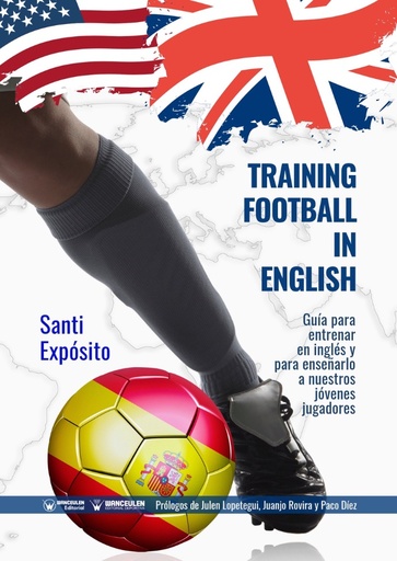 [9788499939933] TRAINING FOOTBALL IN ENGLISH: GUÍA PARA ENTRENAR EN INGLÉS Y PARA ENSEÑARLO A NUESTROS JÓVENES JUGADORES