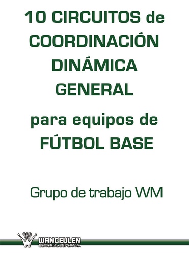 [9788499933689] 10 CIRCUITOS DE COORDINACIÓN DINÁMICA GENERAL PARA EQUIPOS DE FÚTBOL BASE