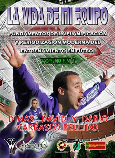 [9788498231724] LA VIDA DE MI EQUIPO I: FUNDAMENTOS DE LA PLANIFICACIÓN Y PERIODIZACIÓN MODERNA DEL ENTRENAMIENTO EN FÚTBOL