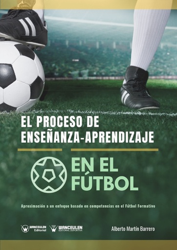 [9788499939957] EL PROCESO DE ENSEÑANZA-APRENDIZAJE EN EL FÚTBOL: APROXIMACIÓN A UN ENFOQUE BASADO EN COMPETENCIAS EN EL FÚTBOL FORMATIVO