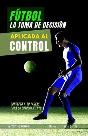 [9788418831423] FÚTBOL: LA TOMA DE DECISIÓN APLICADA AL CONTROL