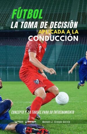 [9788418486982] FÚTBOL: LA TOMA DE DECISIÓN APLICADA A LA CONDUCCIÓN
