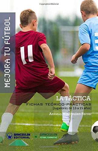 [9788499933962] MEJORA TU FÚTBOL: LA TÁCTICA DEL FÚTBOL (Fichas teórico-prácticas para jugadores de 13 a 15 años)