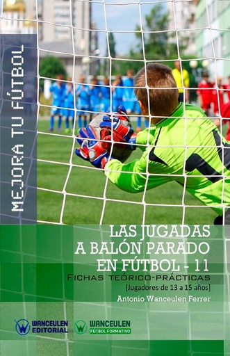 [9788499933986] MEJORA TU FÚTBOL: LAS JUGADAS A BALÓN PARADO EN FÚTBOL 11 (Fichas teórico-prácticas para jugadores de 13 a 15 años)