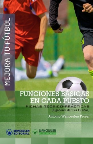 [9788499934006] MEJORA TU FÚTBOL: FUNCIONES BÁSICAS EN CADA PUESTO (Fichas teórico-prácticas para jugadores de 13 a 15 años)