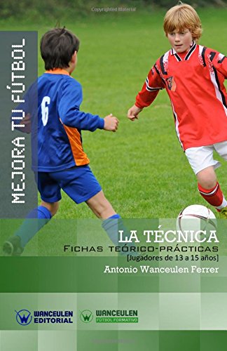 [9788499934020] MEJORA TU FÚTBOL: LA TÉCNICA DEL FÚTBOL (Fichas teórico-prácticas para jugadores de 13 a 15 años)