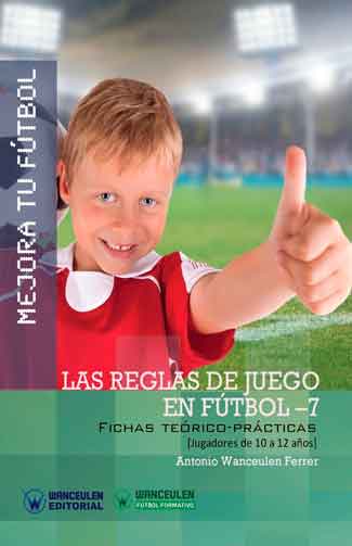 [9788499937281] MEJORA TU FÚTBOL: LAS REGLAS DE JUEGO EN FÚTBOL 7 (Fichas teórico-prácticas para jugadores de 10 a 12 años)
